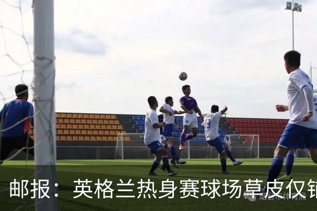 邮报：英格兰热身赛球场草皮仅铺设一周，各区域尚未完全融合